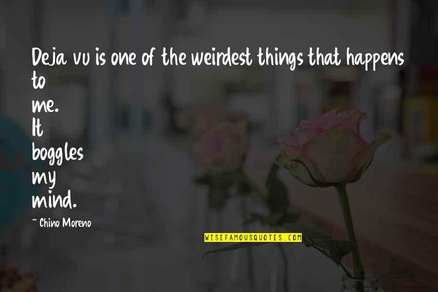 Chino Moreno Best Quotes By Chino Moreno: Deja vu is one of the weirdest things