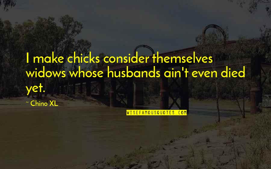 Chino Quotes By Chino XL: I make chicks consider themselves widows whose husbands