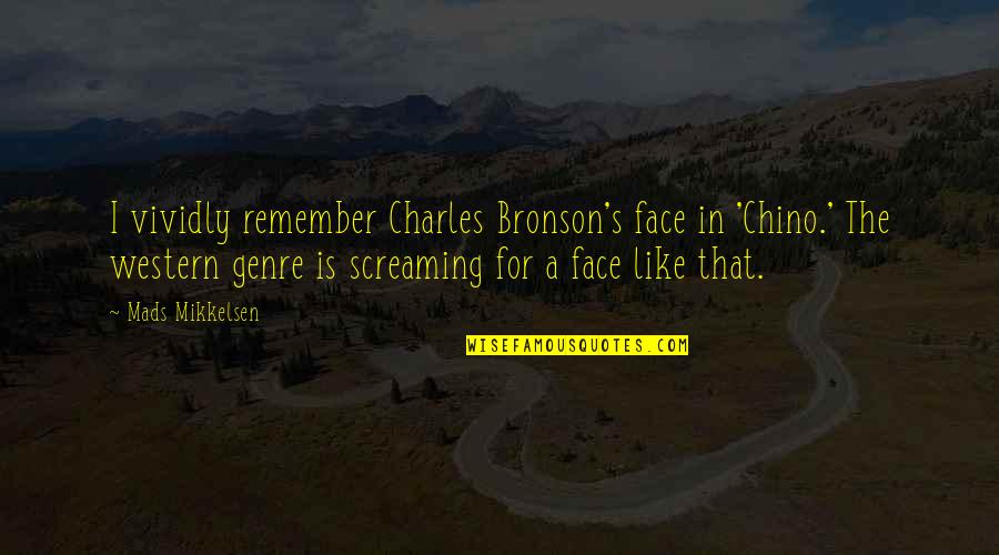 Chino Quotes By Mads Mikkelsen: I vividly remember Charles Bronson's face in 'Chino.'