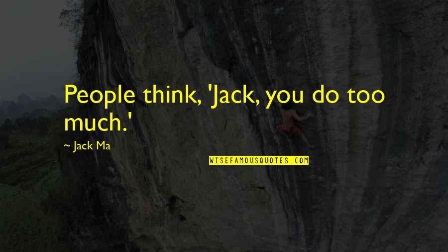 Chino Y Nacho Quotes By Jack Ma: People think, 'Jack, you do too much.'