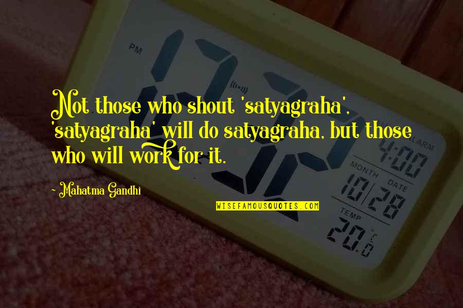 Chino Y Nacho Quotes By Mahatma Gandhi: Not those who shout 'satyagraha', 'satyagraha' will do