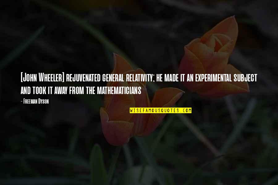 Chinoiseries Fleurs Quotes By Freeman Dyson: [John Wheeler] rejuvenated general relativity; he made it