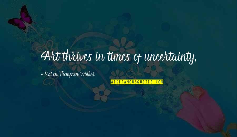 Chinoiseries Fleurs Quotes By Karen Thompson Walker: Art thrives in times of uncertainty.