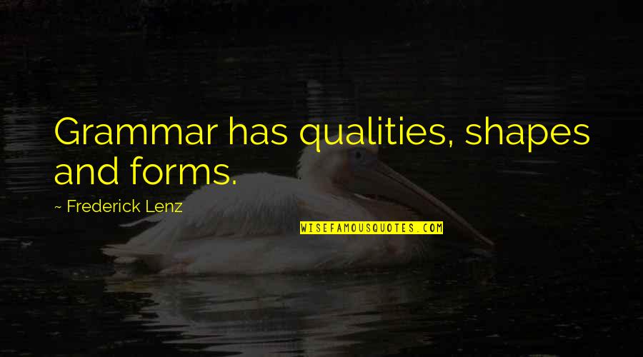Chinoiseries Quotes By Frederick Lenz: Grammar has qualities, shapes and forms.