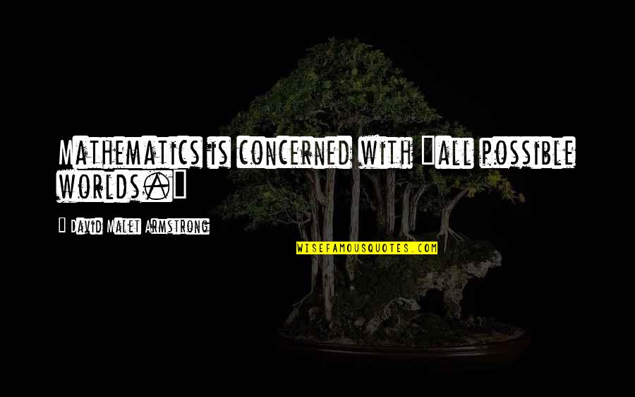 Chinotto Lurisia Quotes By David Malet Armstrong: Mathematics is concerned with "all possible worlds." Chinotto Lurisia Quotes By David Malet Armstrong: Mathematics is concerned with "all possible worlds."