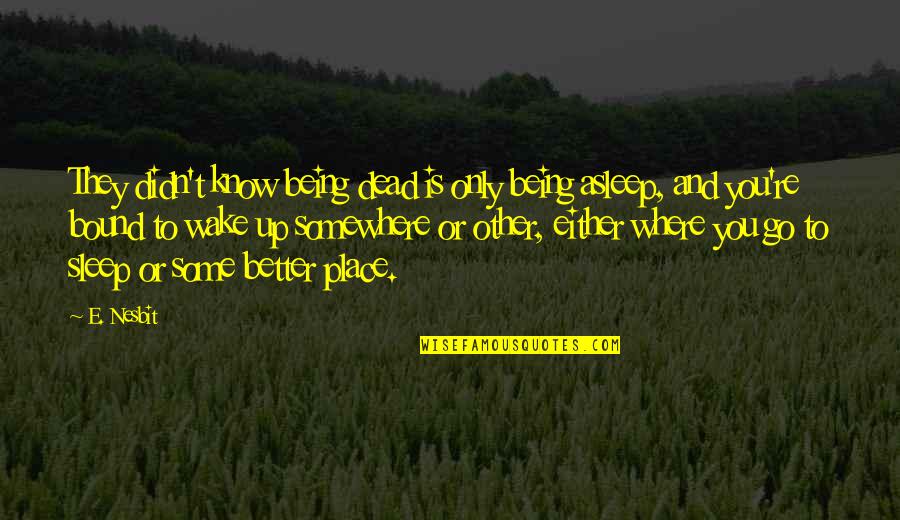 Chinova Bioworks Quotes By E. Nesbit: They didn't know being dead is only being