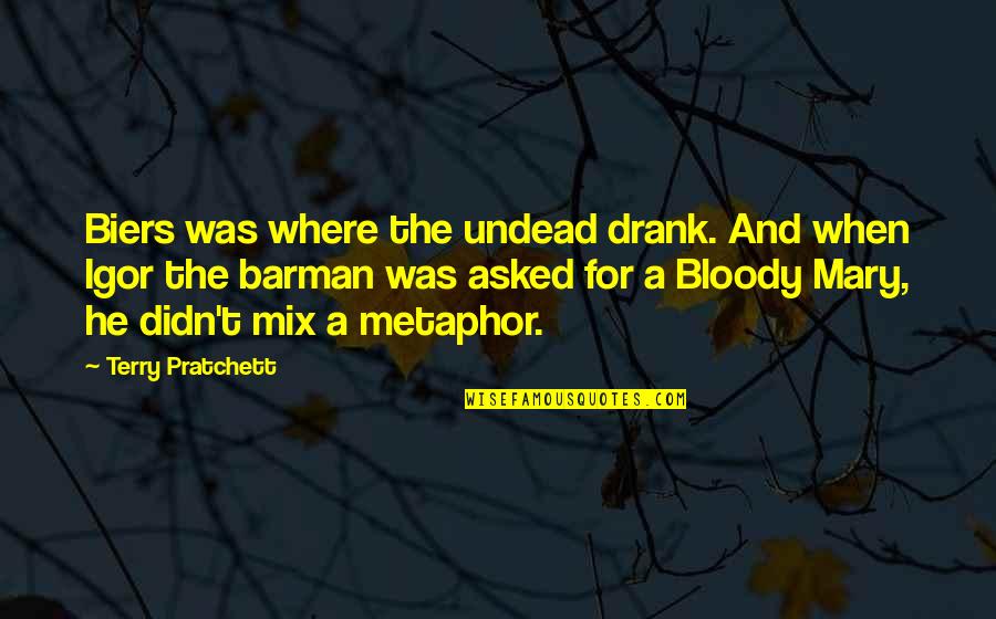 Chinova Bioworks Quotes By Terry Pratchett: Biers was where the undead drank. And when