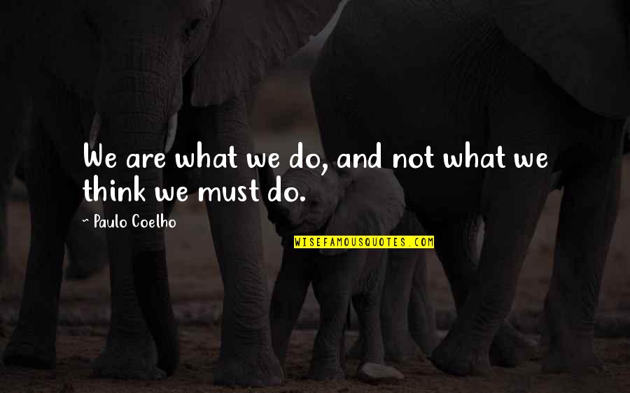 Chinovations Quotes By Paulo Coelho: We are what we do, and not what