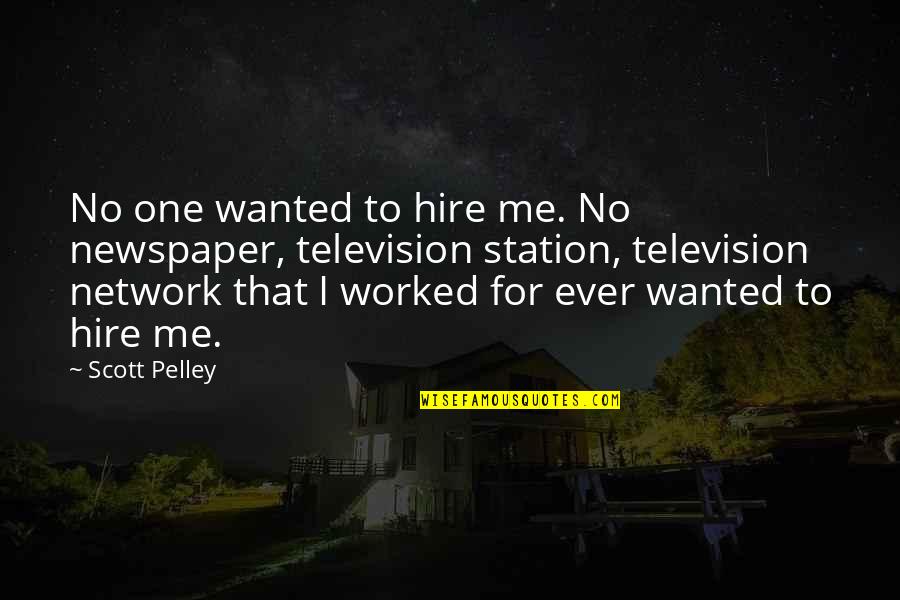 Chinovations Quotes By Scott Pelley: No one wanted to hire me. No newspaper,