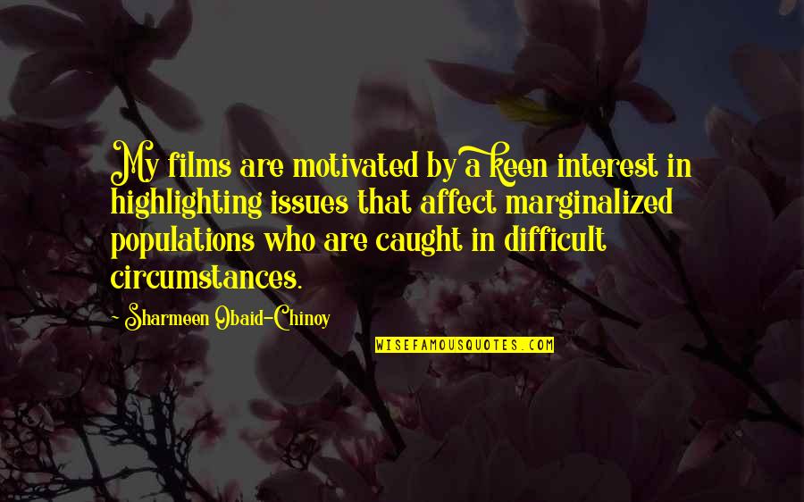 Chinoy Quotes By Sharmeen Obaid-Chinoy: My films are motivated by a keen interest