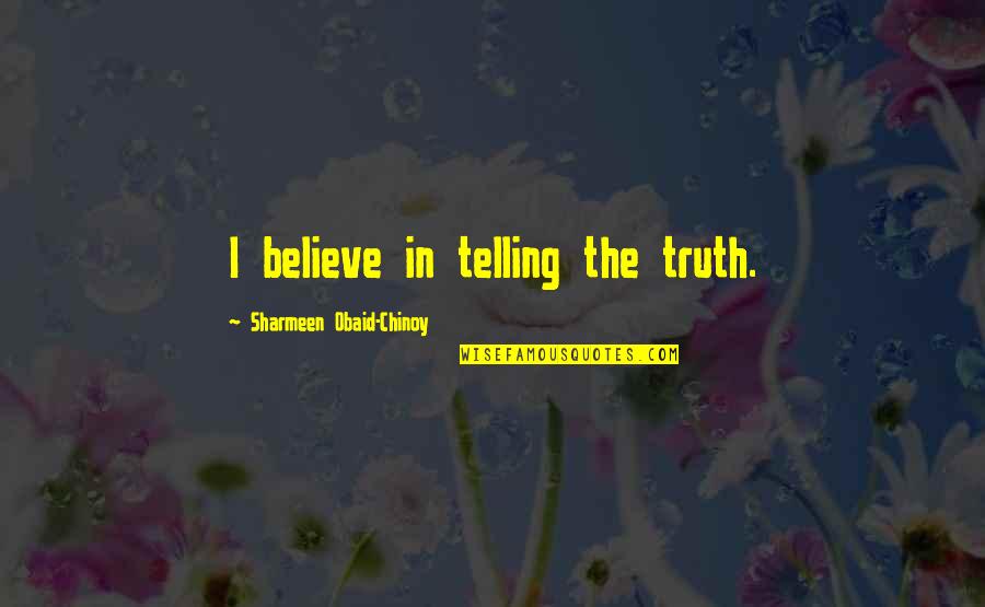 Chinoy Quotes By Sharmeen Obaid-Chinoy: I believe in telling the truth.
