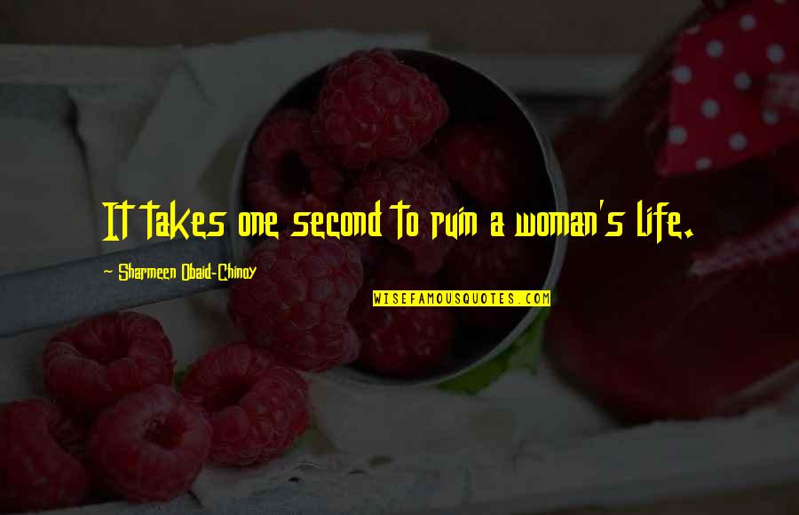 Chinoy Quotes By Sharmeen Obaid-Chinoy: It takes one second to ruin a woman's