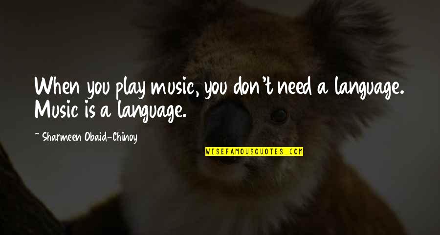 Chinoy Quotes By Sharmeen Obaid-Chinoy: When you play music, you don't need a