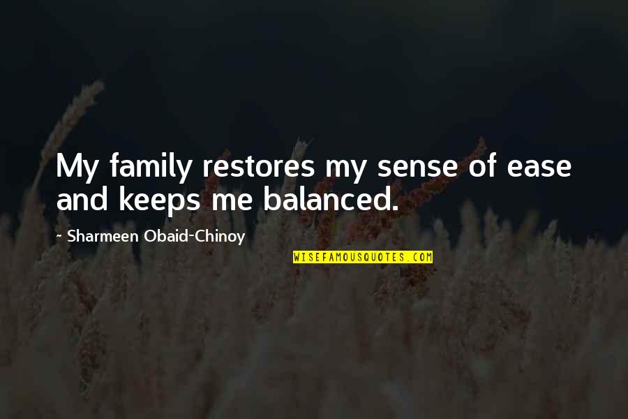 Chinoy Quotes By Sharmeen Obaid-Chinoy: My family restores my sense of ease and