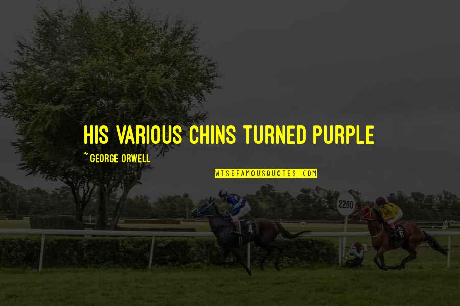 Chins Quotes By George Orwell: his various chins turned purple