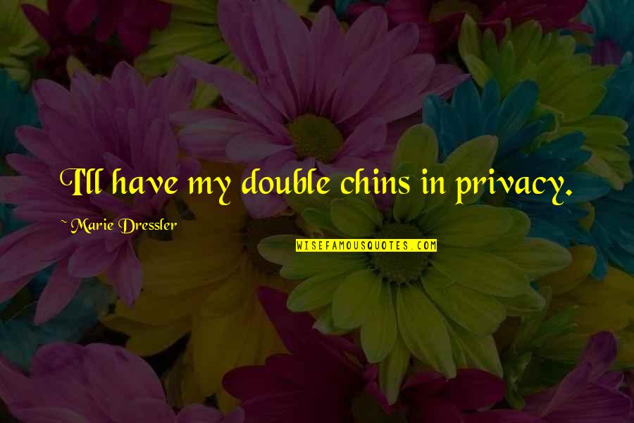 Chins Quotes By Marie Dressler: I'll have my double chins in privacy.