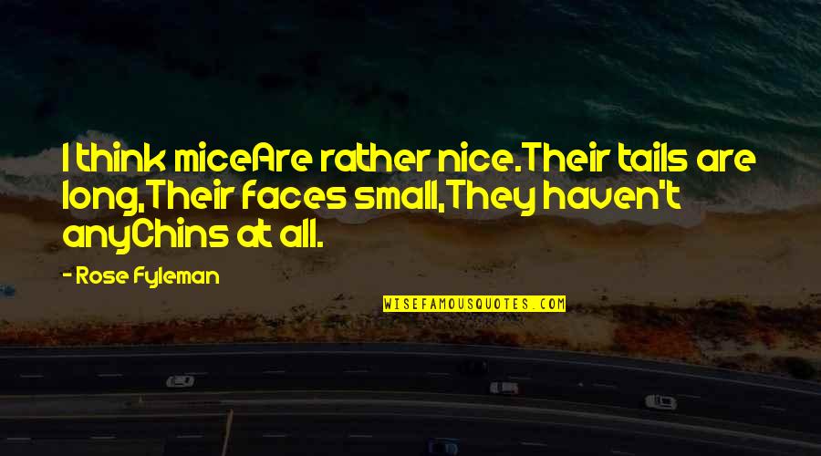 Chins Quotes By Rose Fyleman: I think miceAre rather nice.Their tails are long,Their