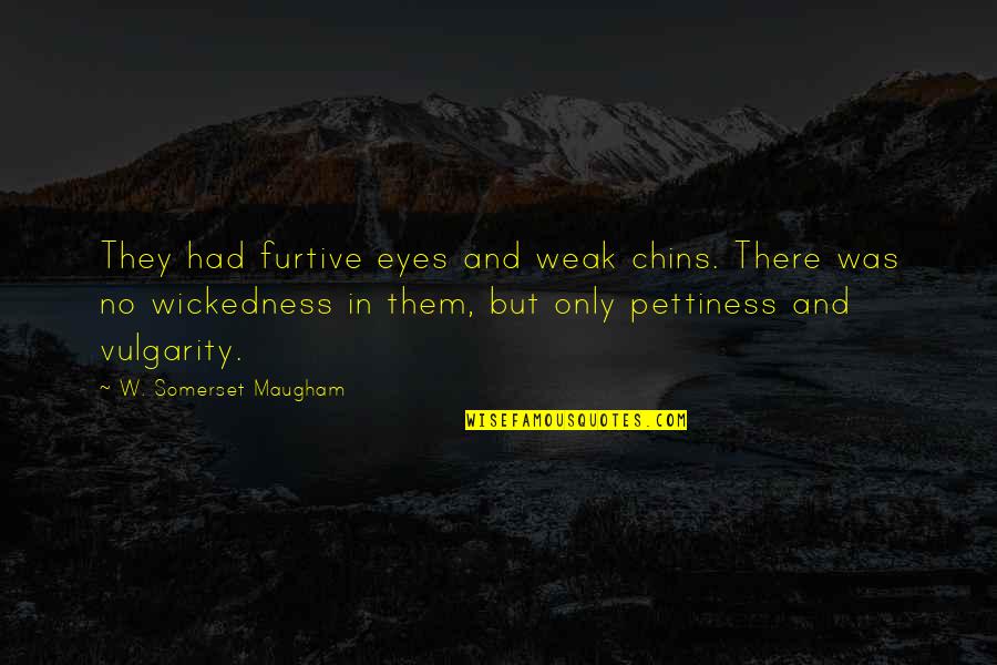 Chins Quotes By W. Somerset Maugham: They had furtive eyes and weak chins. There