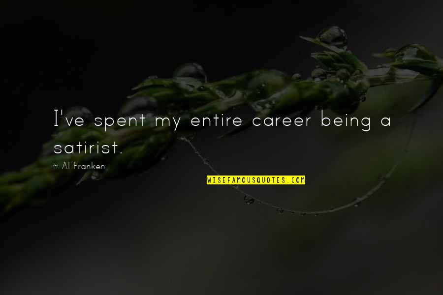 Chintalapani Quotes By Al Franken: I've spent my entire career being a satirist. Chintalapani Quotes By Al Franken: I've spent my entire career being a satirist.