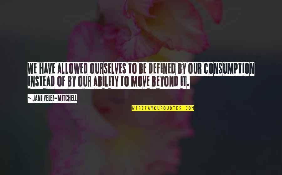 Chintamani Telugu Quotes By Jane Velez-Mitchell: We have allowed ourselves to be defined by