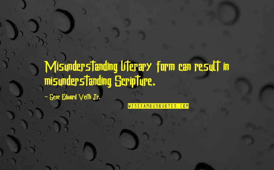 Chintamanrao College Quotes By Gene Edward Veith Jr.: Misunderstanding literary form can result in misunderstanding Scripture. Chintamanrao College Quotes By Gene Edward Veith Jr.: Misunderstanding literary form can result in misunderstanding Scripture.