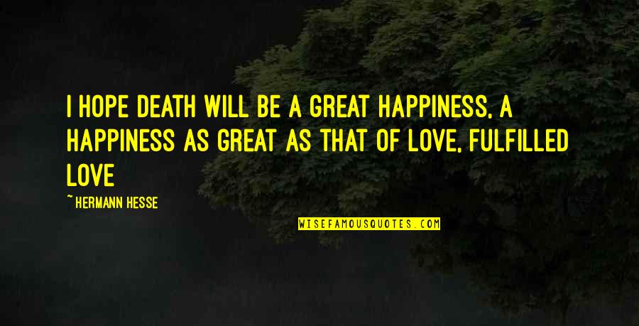 Chintan Trivedi Quotes By Hermann Hesse: I hope death will be a great happiness,