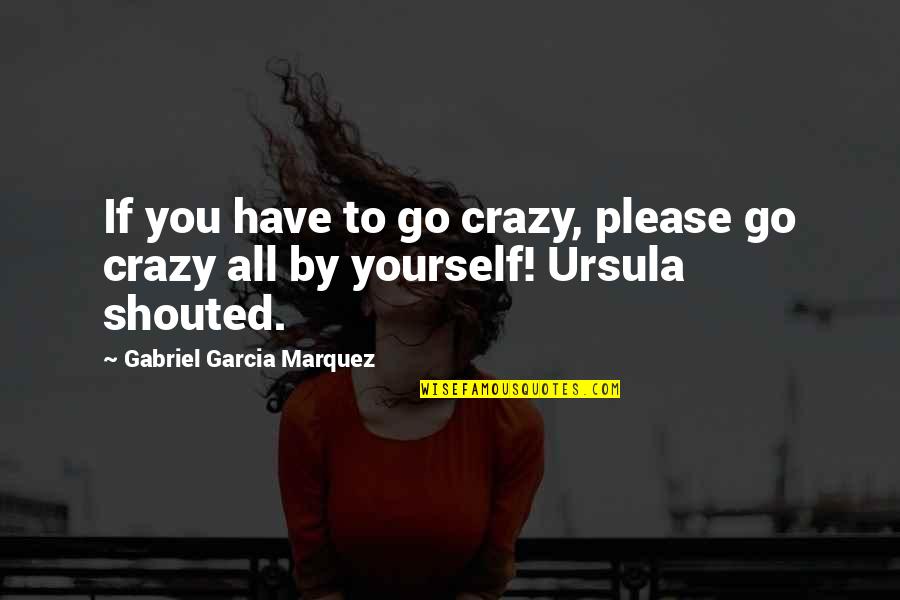 Chinthamani Quotes By Gabriel Garcia Marquez: If you have to go crazy, please go Chinthamani Quotes By Gabriel Garcia Marquez: If you have to go crazy, please go