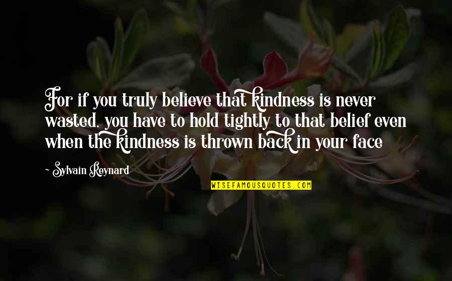 Chintok Quotes By Sylvain Reynard: For if you truly believe that kindness is