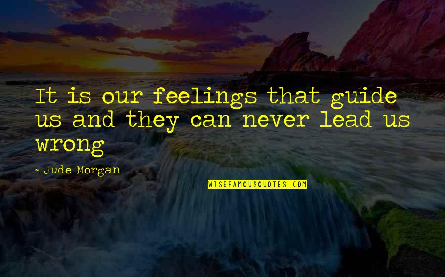Chintzes Quotes By Jude Morgan: It is our feelings that guide us and