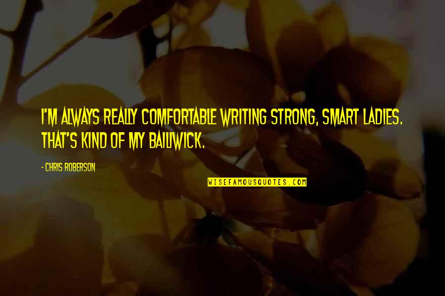Chintzy Define Quotes By Chris Roberson: I'm always really comfortable writing strong, smart ladies.