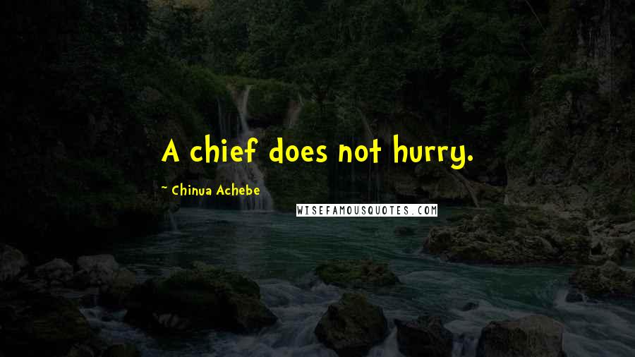 Chinua Achebe quotes: A chief does not hurry.