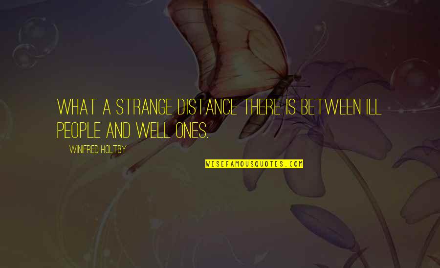Chinuch Crafts Quotes By Winifred Holtby: What a strange distance there is between ill