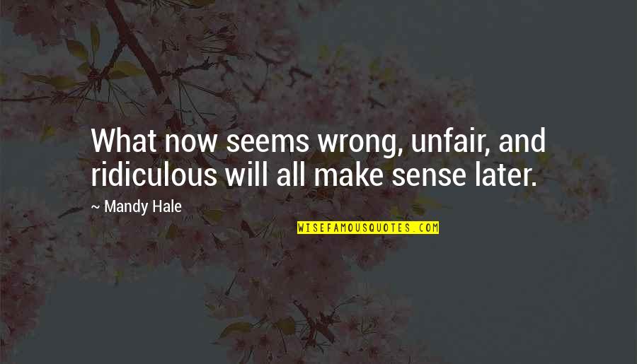 Chinweizu Poems Quotes By Mandy Hale: What now seems wrong, unfair, and ridiculous will