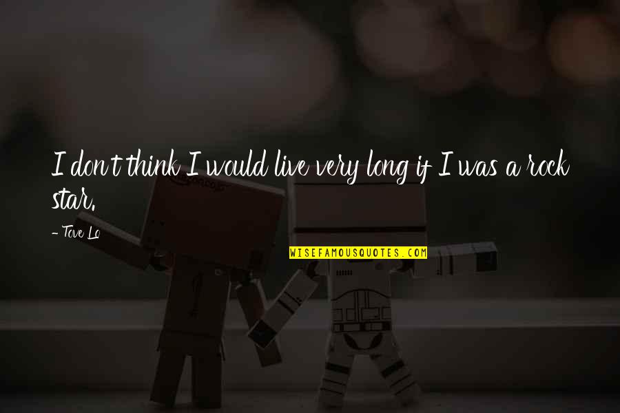 Chinwendu Echebelem Quotes By Tove Lo: I don't think I would live very long