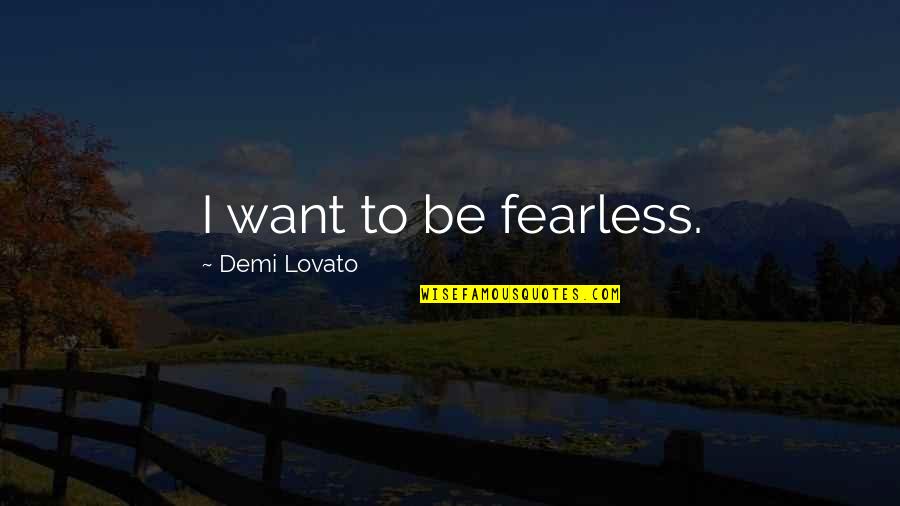 Chinx Quotes By Demi Lovato: I want to be fearless.