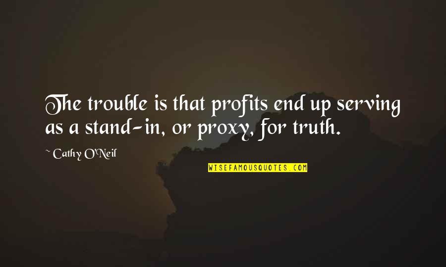 Chinyere Pk Quotes By Cathy O'Neil: The trouble is that profits end up serving