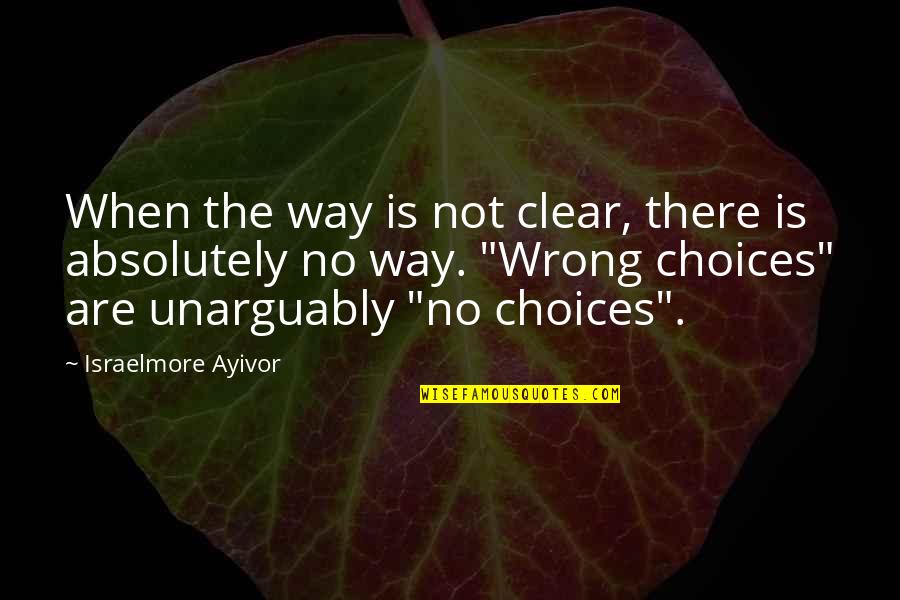 Chioce Quotes By Israelmore Ayivor: When the way is not clear, there is