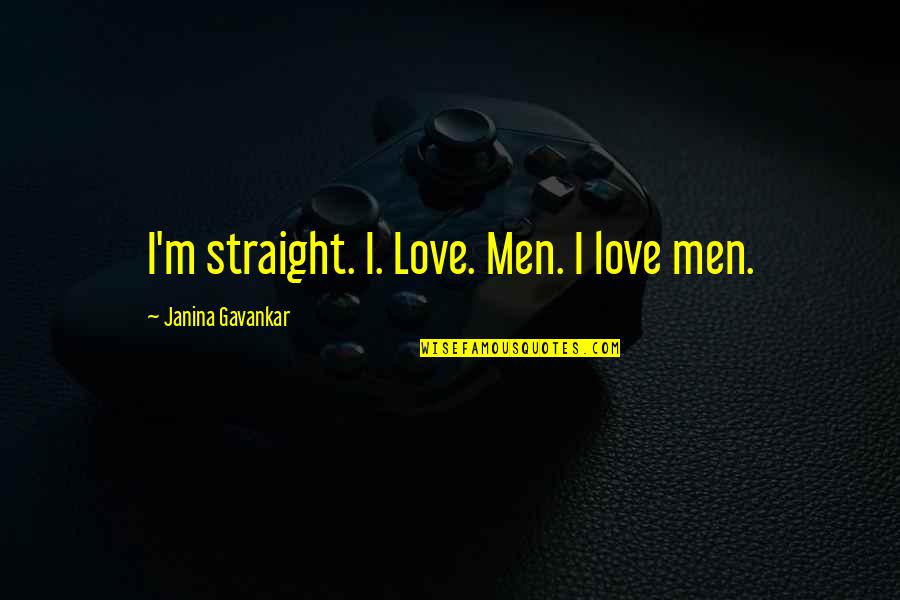 Chioce Quotes By Janina Gavankar: I'm straight. I. Love. Men. I love men.