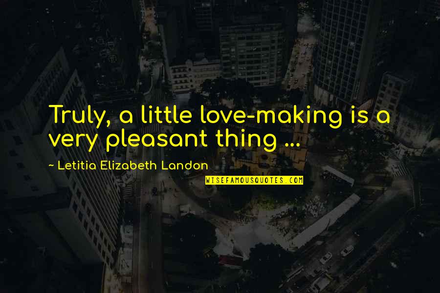 Chioce Quotes By Letitia Elizabeth Landon: Truly, a little love-making is a very pleasant