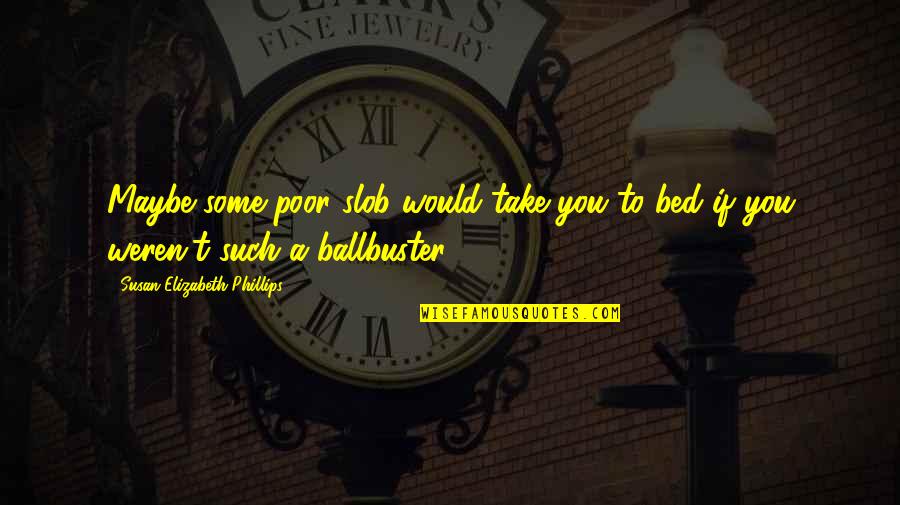 Chiodini Associates Quotes By Susan Elizabeth Phillips: Maybe some poor slob would take you to Chiodini Associates Quotes By Susan Elizabeth Phillips: Maybe some poor slob would take you to