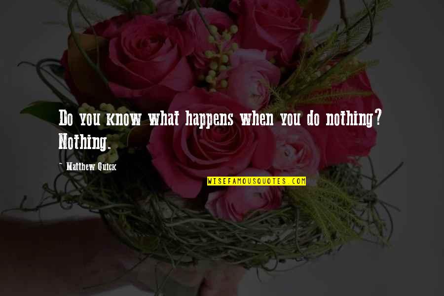 Chiomenti Quotes By Matthew Quick: Do you know what happens when you do