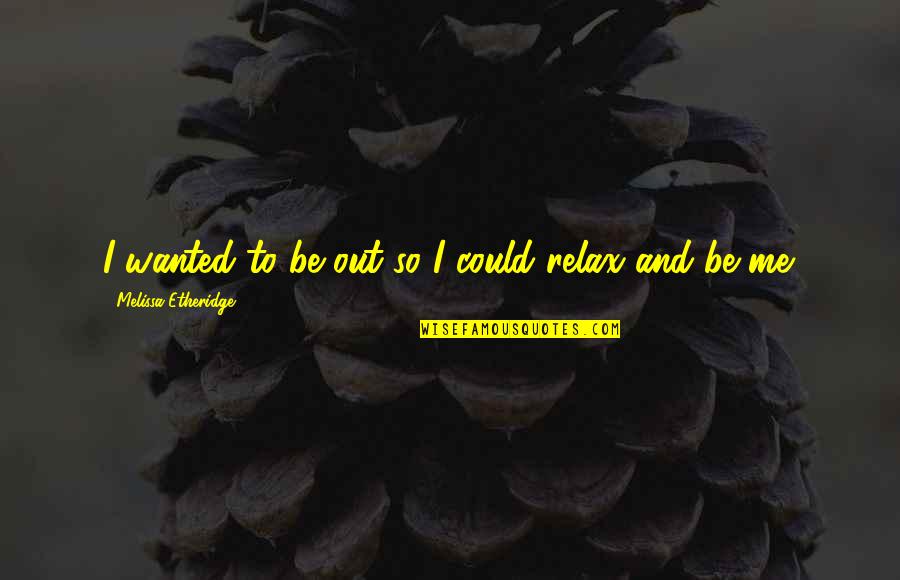 Chiomenti Quotes By Melissa Etheridge: I wanted to be out so I could