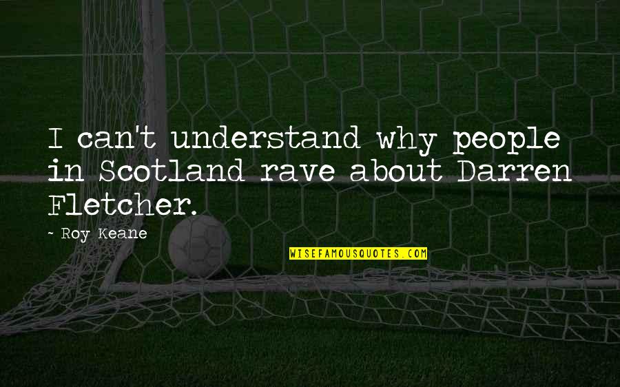 Chion Puppies Quotes By Roy Keane: I can't understand why people in Scotland rave