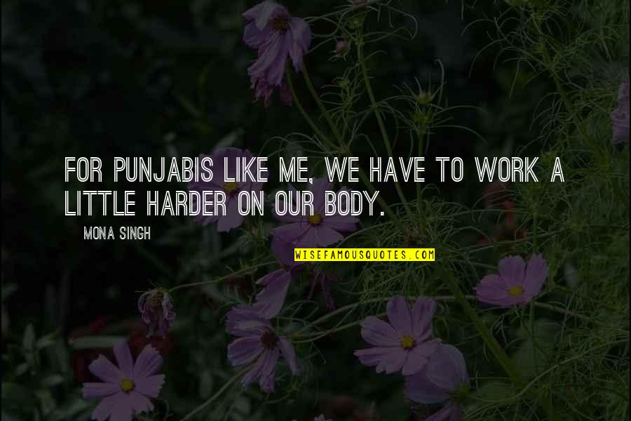 Chiong Quotes By Mona Singh: For Punjabis like me, we have to work
