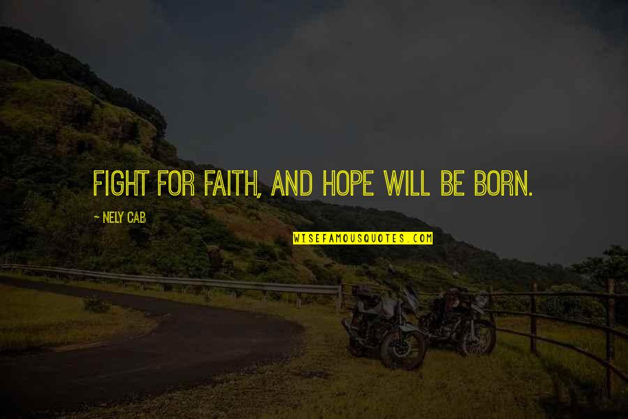 Chios Quotes By Nely Cab: Fight for faith, and hope will be born.