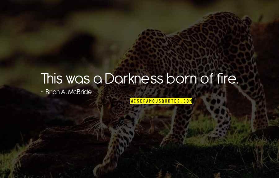 Chiosing Quotes By Brian A. McBride: This was a Darkness born of fire.