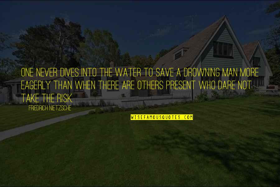 Chiostro Di Quotes By Friedrich Nietzsche: One never dives into the water to save Chiostro Di Quotes By Friedrich Nietzsche: One never dives into the water to save