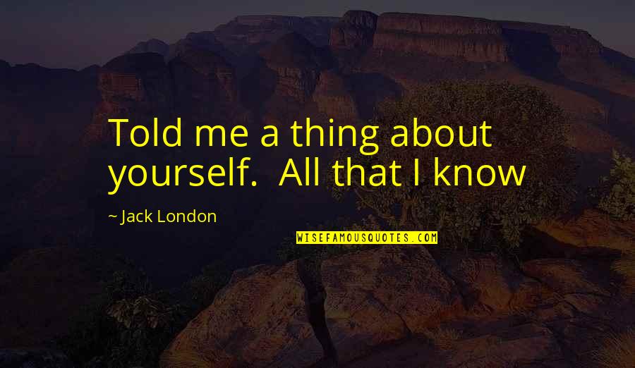 Chiostro Di Quotes By Jack London: Told me a thing about yourself. All that Chiostro Di Quotes By Jack London: Told me a thing about yourself. All that