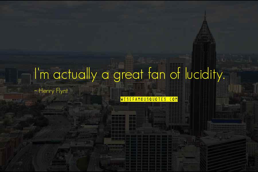 Chiotte Berger Quotes By Henry Flynt: I'm actually a great fan of lucidity. Chiotte Berger Quotes By Henry Flynt: I'm actually a great fan of lucidity.