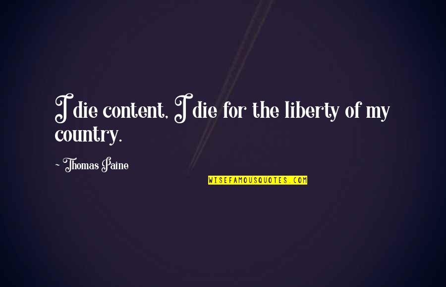 Chiovitti Banana Quotes By Thomas Paine: I die content, I die for the liberty Chiovitti Banana Quotes By Thomas Paine: I die content, I die for the liberty